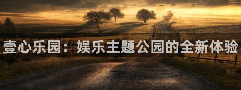 7790cnm必发集团：壹心乐园：娱乐主题公园的全新体验