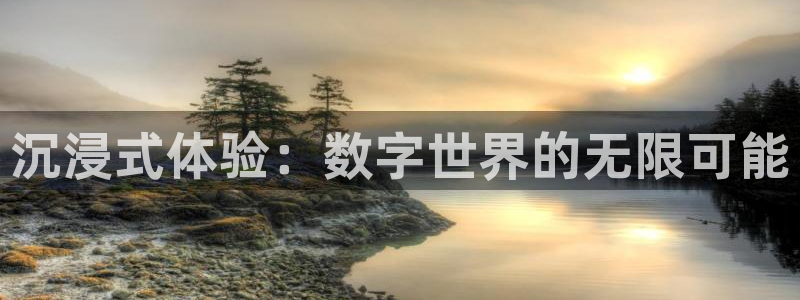 7790必发集团官网：沉浸式体验：数字世界的无限可能